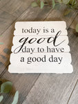 Today is a good day to have a good day sign