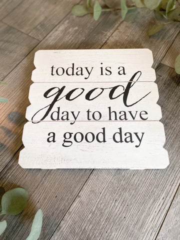 Today is a good day to have a good day sign